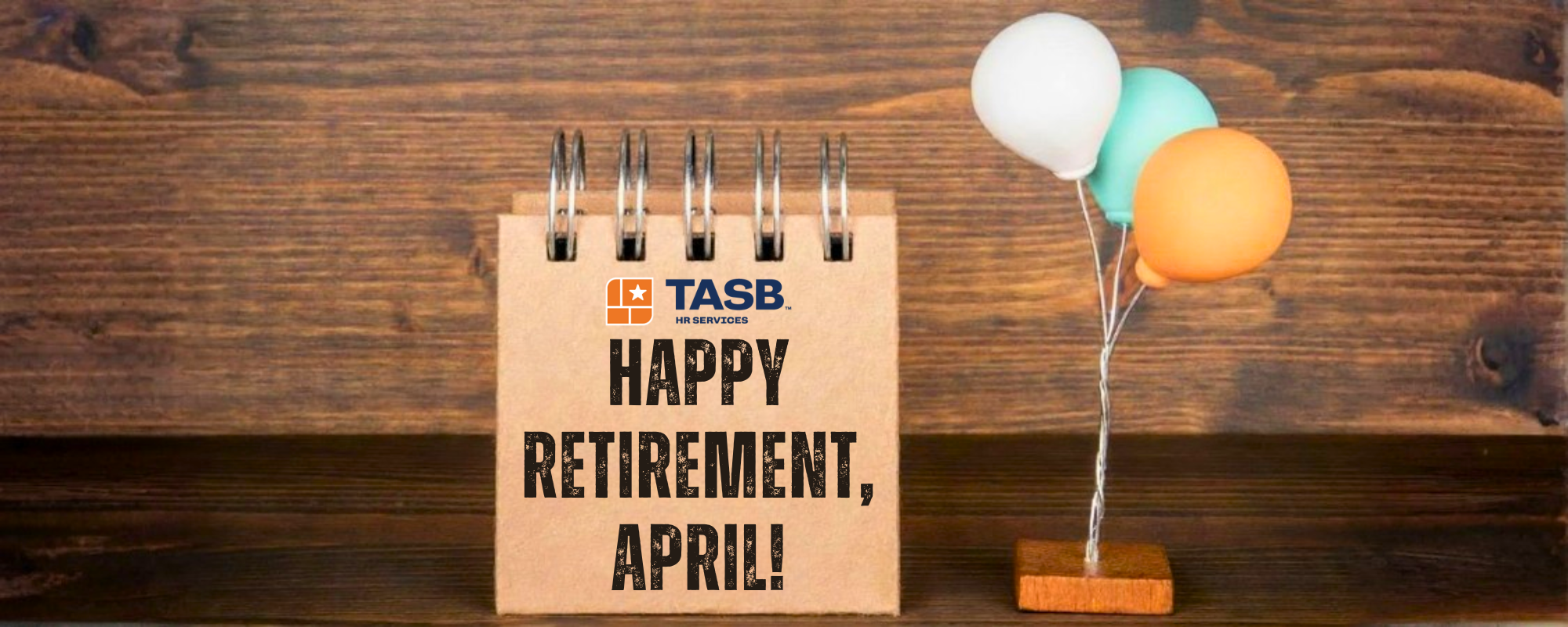 Small notebook with TASB HR Services logo and text reading: Happy Retirement, April!